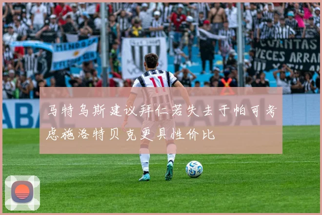 马特乌斯建议拜仁若失去于帕可考虑施洛特贝克更具性价比